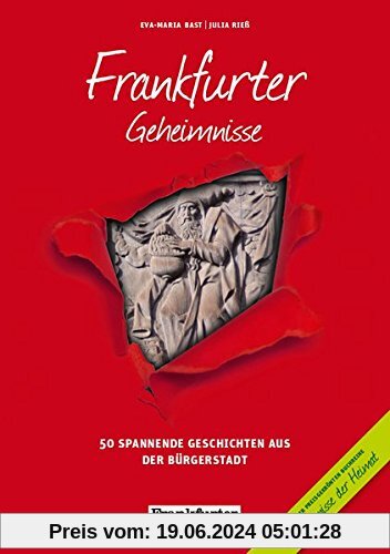 Frankfurter Geheimnisse: 50 Spannende Geschichten aus der Bürgerstadt (Geheimnisse der Heimat / 50 Spannende Geschichten)